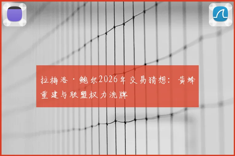 拉梅洛·鲍尔2026年交易猜想：黄蜂重建与联盟权力洗牌